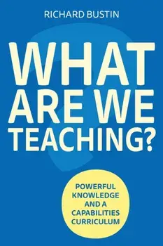 What are we Teaching?. Powerful knowledge and a capabilities curriculum, Paperback/Richard Bustin
