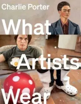 What Artists Wear, Hardcover/Charlie Porter