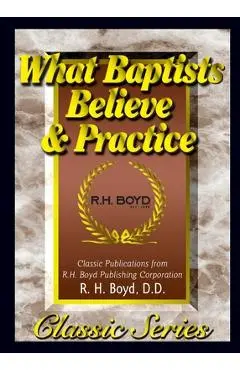 What Baptists Believe & Practice - R. H. Boyd