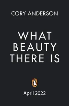 What Beauty There Is, Paperback/Cory Anderson
