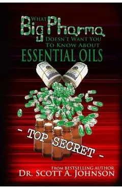 What Big Pharma Doesn't Want You to Know About Essential Oils - Scott A. Johnson