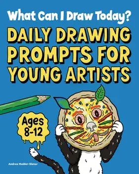 What Can I Draw Today?: Daily Drawing Prompts for Young Artists, Paperback/Andrea Mulder-Slater
