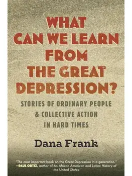 What Can We Learn from the Great Depression?. Stories of Ordinary People & Collective Action in Hard Times, Paperback/Dana Frank