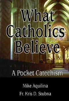 What Catholics Believe: A Pocket Catechism, Paperback/Michael J. Aquilina