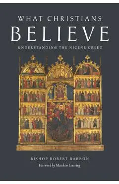 What Christians Believe: Understanding the Nicene Creed - Robert Barron