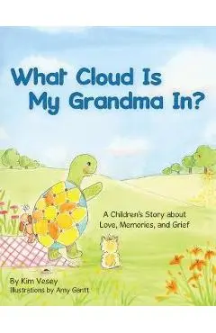 What Cloud Is My Grandma In?: A Children's Story About Love, Memories and Grief - Kim Vesey
