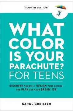What Color Is Your Parachute? for Teens, Fourth Edition: Discover Yourself, Design Your Future, and Plan for Your Dream Job - Carol Christen