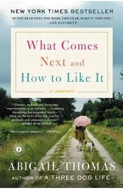 What Comes Next and How to Like It: A Memoir - Abigail Thomas