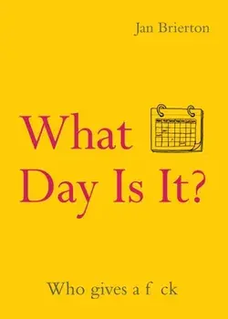 What Day Is It?. Who Gives a F*ck, Paperback/Jan Brierton