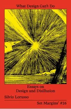 What Design Can't Do: Essays on Design and Disillusion - Silvio Lorusso