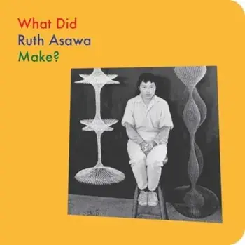 What Did Ruth Asawa Make?, Board book/Doro Globus
