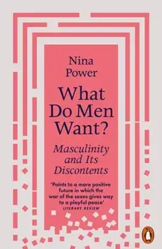 What Do Men Want?. Masculinity and Its Discontents, Paperback/Nina Power