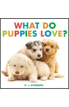 What Do Puppies Love? - D. J. Steinberg