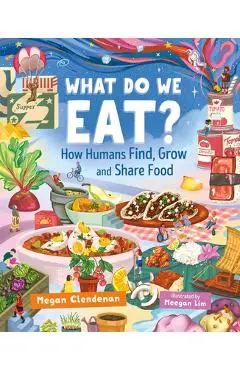 What Do We Eat?: How Humans Find, Grow and Share Food - Megan Clendenan