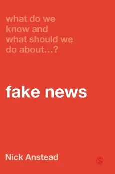 What Do We Know and What Should We Do About Fake News?, Hardback/Nick Anstead