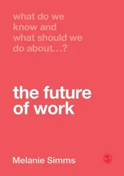 What Do We Know and What Should We Do About the Future of Work?, Paperback/Melanie Simms
