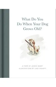 What Do You Do When Your Dog Grows Old: A Poem by Jackie Short - Jackie Short