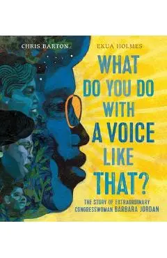 What Do You Do with a Voice Like That?: The Story of Extraordinary Congresswoman Barbara Jordan - Chris Barton