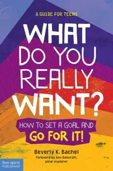 What Do You Really Want?. How to Set a Goal and Go for it! A Guide for Teens, Paperback/Beverly K. Bachel