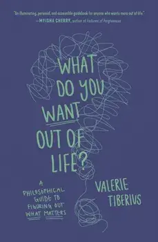 What Do You Want Out of Life?. A Philosophical Guide to Figuring Out What Matters, Paperback/Valerie Tiberius