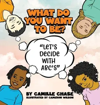 What Do You Want To Be? Let's Decide With ABC's, Hardcover/Camille Chase