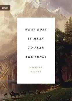 What Does It Mean to Fear the Lord?: How the Fear of God Delights and Stengthens, Paperback/Michael Reeves
