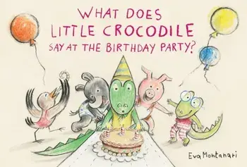 What Does Little Crocodile Say At The Birthday Party?, Hardback/Eva Montanari