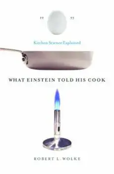 What Einstein Told His Cook: Kitchen Science Explained, Hardcover/Robert L. Wolke