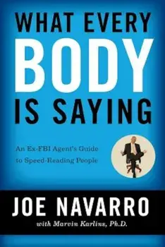 What Every Body Is Saying: An Ex-FBI Agent's Guide to Speed-Reading People, Paperback/Joe Navarro