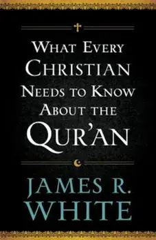 What Every Christian Needs to Know about the Qur'an, Paperback/James R. White