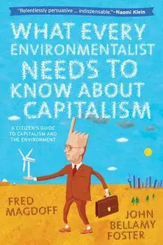 What Every Environmentalist Needs to Know about Capitalism: A Citizen's Guide to Capitalism and the Environment, Paperback/Fred Magdoff