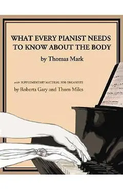 What Every Pianist Needs to Know about the Body - Thomas Mark