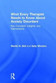 What Every Therapist Needs to Know about Anxiety Disorders: Key Concepts, Insights, and Interventions, Paperback/Martin N. Seif