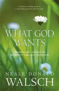 What God Wants. A Compelling Answer to Humanity's Biggest Question, Paperback/Neale Donald Walsch