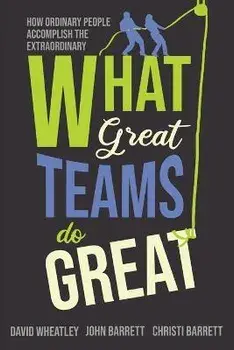 What Great Teams Do Great: How Ordinary People Accomplish the Extraordinary, Paperback/David Wheatley