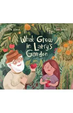 What Grew in Larry's Garden - Laura Alary