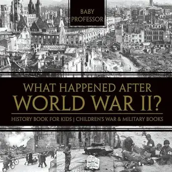 What Happened After World War II? History Book for Kids Children's War & Military Books, Paperback/Baby Professor
