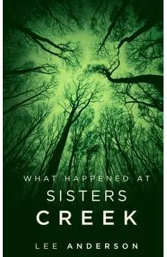 What Happened at Sisters Creek: A Horror Novel - Lee Anderson