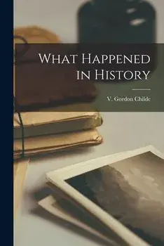 What Happened in History, Paperback/V. Gordon (Vere Gordon) 1892 Childe