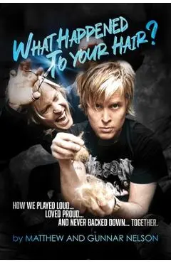 What Happened to Your Hair?: How We Played Loud... Loved Proud... and Never Backed Down... Together - Matthew Nelson
