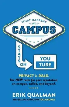 What Happens on Campus Stays on Youtube: The New Rules for Your Reputation on Campus, Online, and Beyond., Paperback/Erik Qualman