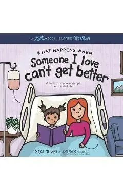 What Happens When Someone I Love Can't Get Better: A Book to Prepare and Cope with End of Life - Jenni Rogers