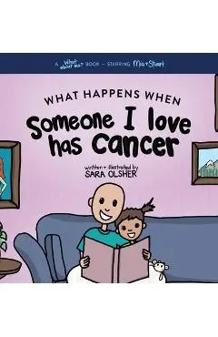 What Happens When Someone I Love Has Cancer?: Explain the Science of Cancer and How a Loved One's Diagnosis and Treatment Affects a Kid's Day-To-day L - Sara Olsher