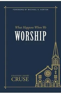 What Happens When We Worship - Jonathan Landry Cruse