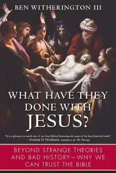 What Have They Done with Jesus?: Beyond Strange Theories and Bad History--Why We Can Trust the Bible, Paperback/Ben Witherington