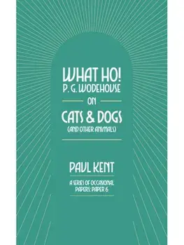 What Ho! P. G. Wodehouse on Cats & Dogs, Paperback/Paul Kent