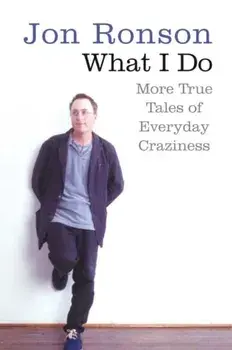 What I Do. More True Tales of Everyday Craziness, Paperback/Jon Ronson