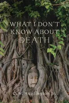 What I Don't Know about Death: Reflections on Buddhism and Mortality, Paperback/C. W. Huntington