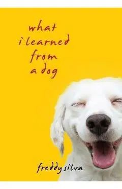What I Learned From A Dog - Freddy Silva