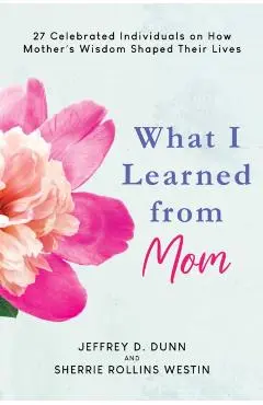 What I Learned from Mom - Jeffrey D.|westin Dunn